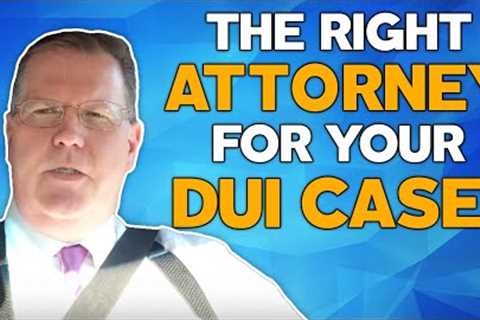How to Choose the RIGHT DUI Attorney!