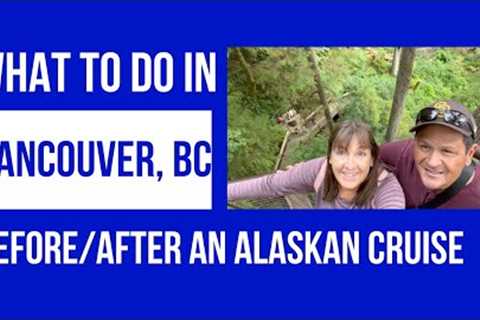 What to do in Vancouver, BC (before and after an Alaskan Cruise)