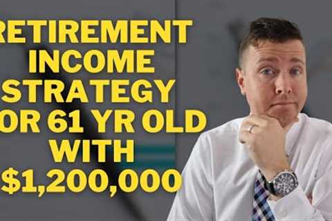 Retirement Income Strategy for 61 Year Old With $1,200,000 || Social Security &amp; Roth IRA..