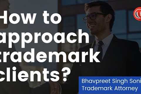 How to approach trademark clients? | Trademark Attorney Bhavpreet Singh Soni | LawSikho IPR