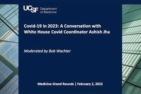 Covid-19 in 2023: A Conversation with White House Covid Coordinator Ashish Jha