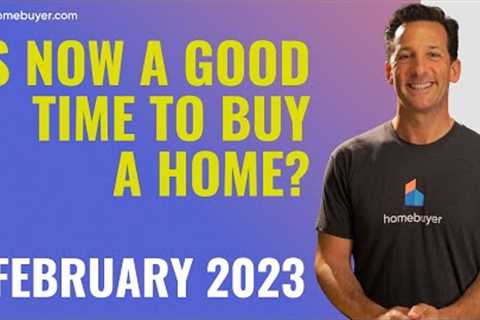 Is It A Good Time To Buy A Home? [February 2023] 🏡