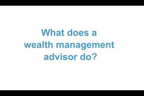 What does a wealth management advisor do?
