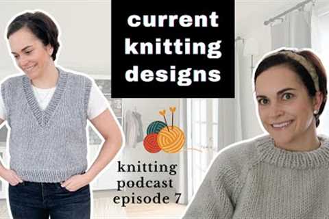 Current Designs + New Fun Projects | Knitting Podcast Vlog Ep 7