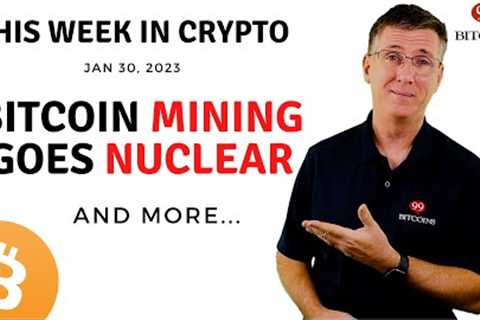 🔴Bitcoin Mining Goes Nuclear | This Week in Crypto – Jan 30, 2023