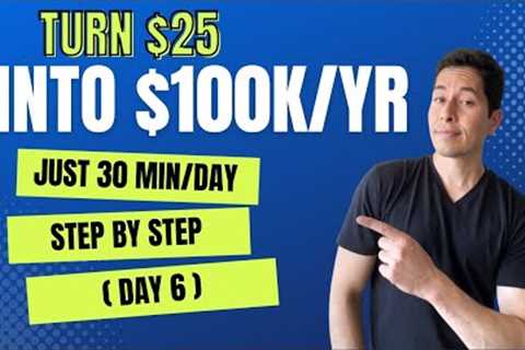 Earn Money Online 2023 Tutorial: Turn $25 Into $100k (Day 6)