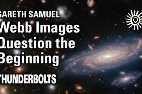 Gareth Samuel: James Webb Images Question the Beginning | Thunderbolts