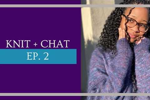 I've never knitted a gauge swatch, Thoughts on selfish knitting, + more! | Knit + Chat Ep. 2