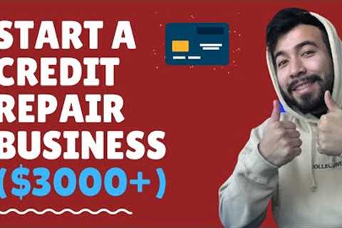 Start A Credit Repair Business (Make 3000+ Per Month)
