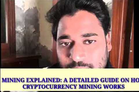 MINING EXPLAINED: A DETAILED GUIDE ON HOW CRYPTOCURRENCY MINING WORKS