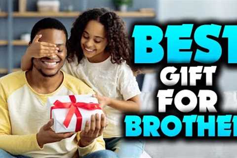 Top 10 Best Gifts For BROTHER - Which Is The Best GIFT For Brother?