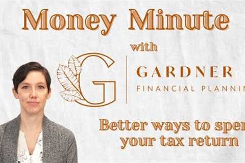 Money Minute- Better Ways To Spend Your Tax Return