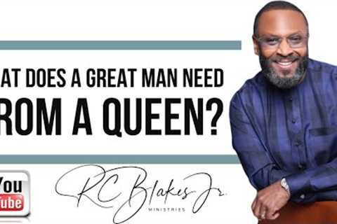 WHAT GREAT MEN NEED FROM QUEENS by RC Blakes