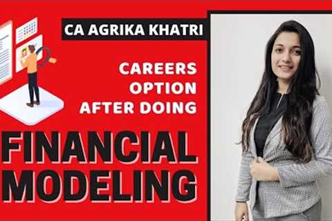 Careers option after doing Financial Modeling Course by CA Agrika Khatri