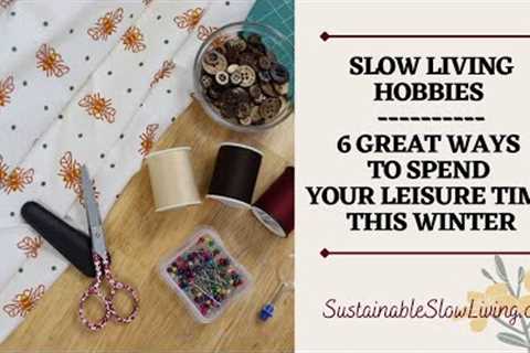 SLOW LIVING HOBBIES || 6 GREAT WAYS TO SPEND YOUR LEISURE TIME THIS WINTER