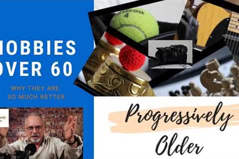 Hobbies for seniors over 60 are better!