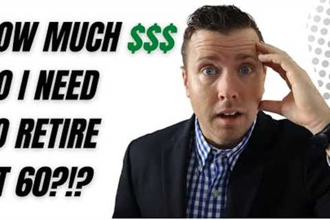 How Much Do I Need To Retire At 60? || A Complete Guide!