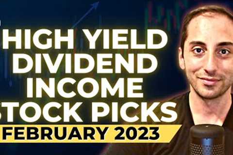 February 2023: High Yield Dividend Stock Picks &amp; Stock Market Commentary | Ep.35