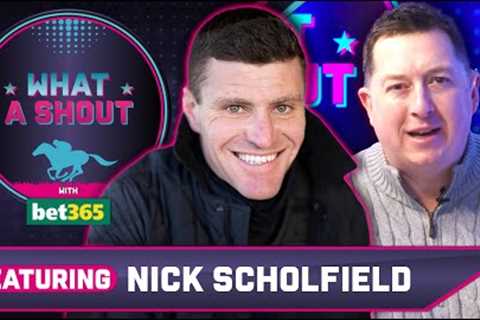 I can't wait to ride him | Nick Scholfield | What A Shout | Horse Racing Tips