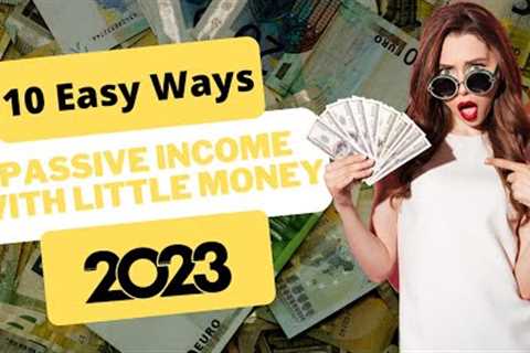 10 easy ways to start earning passive income with little money in 2023