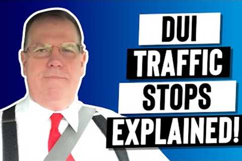 DUI Traffic Stops Explained!