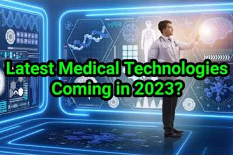Which Medical technologies coming in this year? || New advanced technologies of Medical in 2023