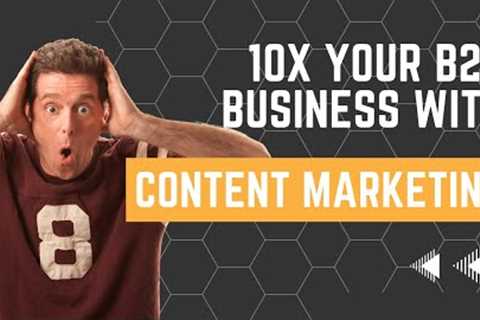 10x Your B2B Business with These Simple Content Marketing Strategies