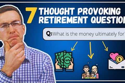 Retiring Soon? Ask Yourself THESE 7 Thought Provoking Questions