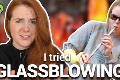 I tried Glassblowing and it was really difficult