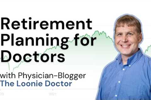 Financial Independence Retiring Early for Doctors (with The Loonie Doctor)