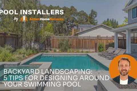 Backyard Landscaping: 5 Tips for Designing Around Your Swimming Pool - Pool Installers