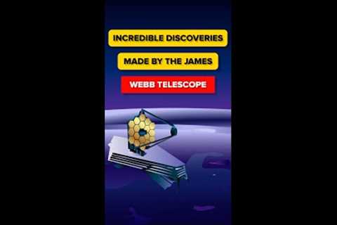 Incredible Discoveries Made by the James Webb Telescope