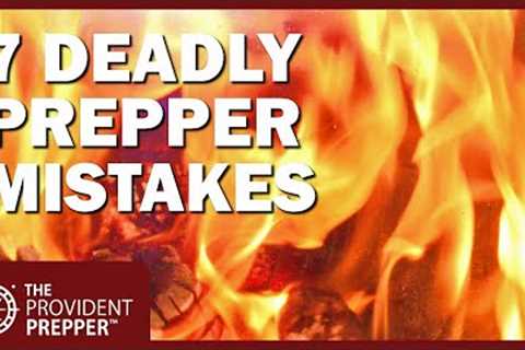 7 Deadly Prepper Mistakes That You Must Avoid