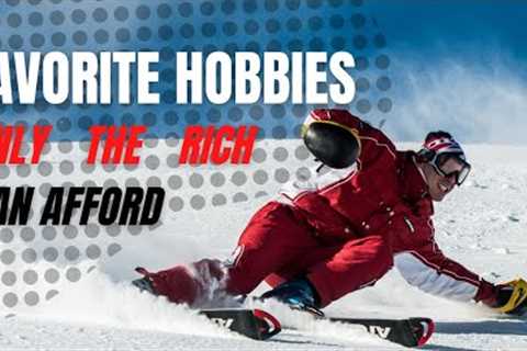 Favorite Hobbies Only The Rich Can Afford