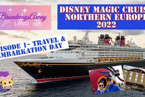 Disney Magic Cruise Northern Europe 2022 | Episode 1- Travel &amp; Embarkation Day