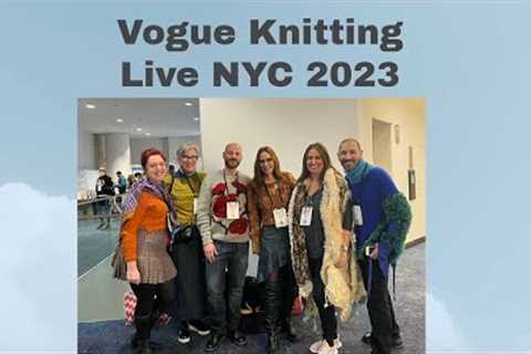 Vogue Knitting Live NYC 2023 | Fiberchats