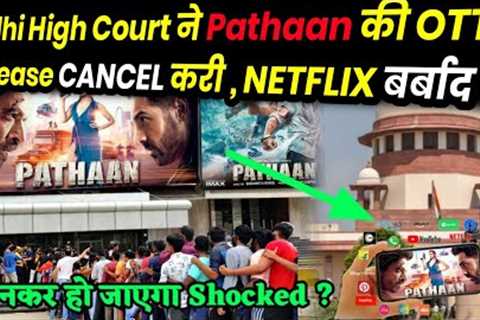 Delhi High Court CANCELLED ❌ Pathaan OTT Release on Netflix