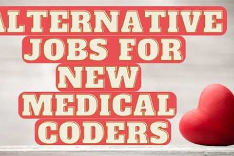 ALTERNATIVE JOBS FOR NEW MEDICAL CODERS