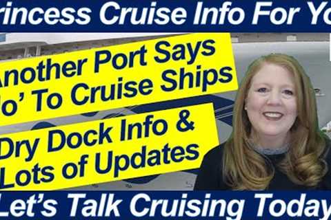 CRUISE NEWS! PORT SAYS NO TO CRUISE SHIPS DRY DOCK INFORMATION PORT CHANGES PRINCESS CRUISES