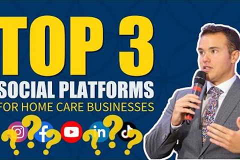 Top 3 Best Social Media Platforms For Home Care Businesses