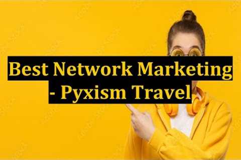 Best Network Marketing - Pyxism Travel