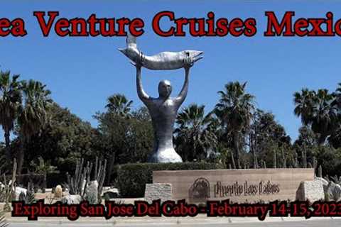 Sea Venture Cruises Mexico -  Exploring San Jose Del Cabo - February 14-15, 2023 - EP 157