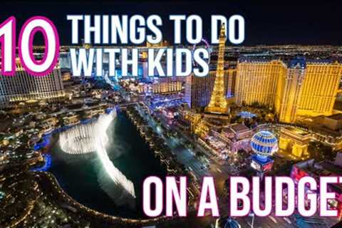 10 KID-FRIENDLY THINGS TO DO IN LAS VEGAS ON A BUDGET