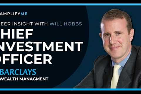 Career Insight: Will Hobbs, Chief Investment Officer of Barclays Wealth Management
