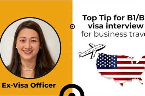 Need a B1/B2 for business travel? How to ace your visa interview