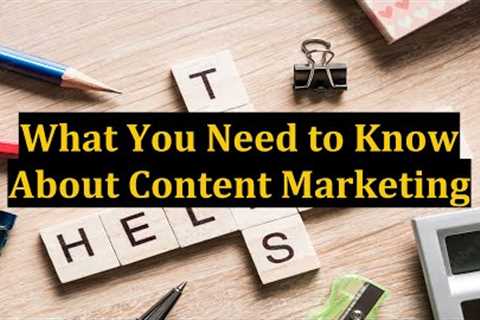 What You Need to Know About Content Marketing