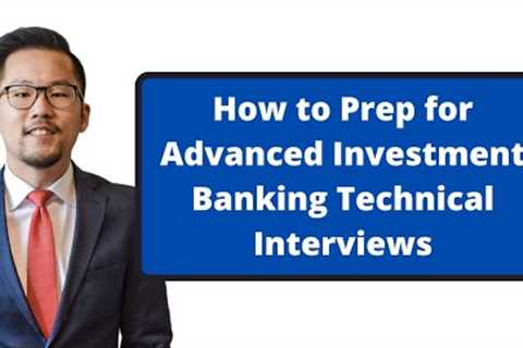 How to Prep for Advanced Investment Banking Technical Interviews