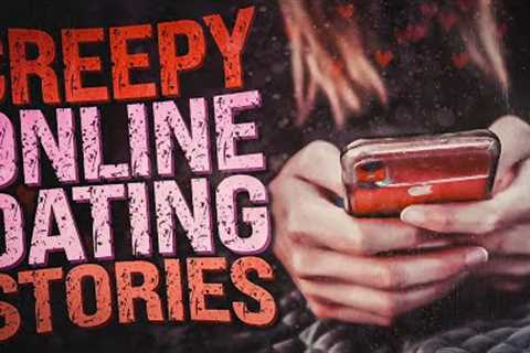 True Online Dating Horror Stories - 3 Creepy Dating App Stories