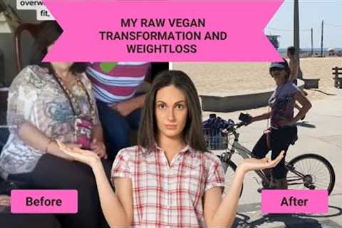 My Raw-Vegan Transformation And Weight Loss