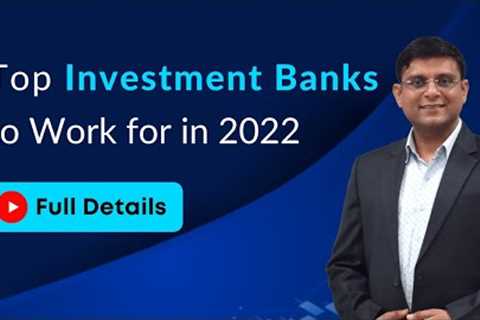 Top Investment Banks (with Highest Salary range) to work for in 2022